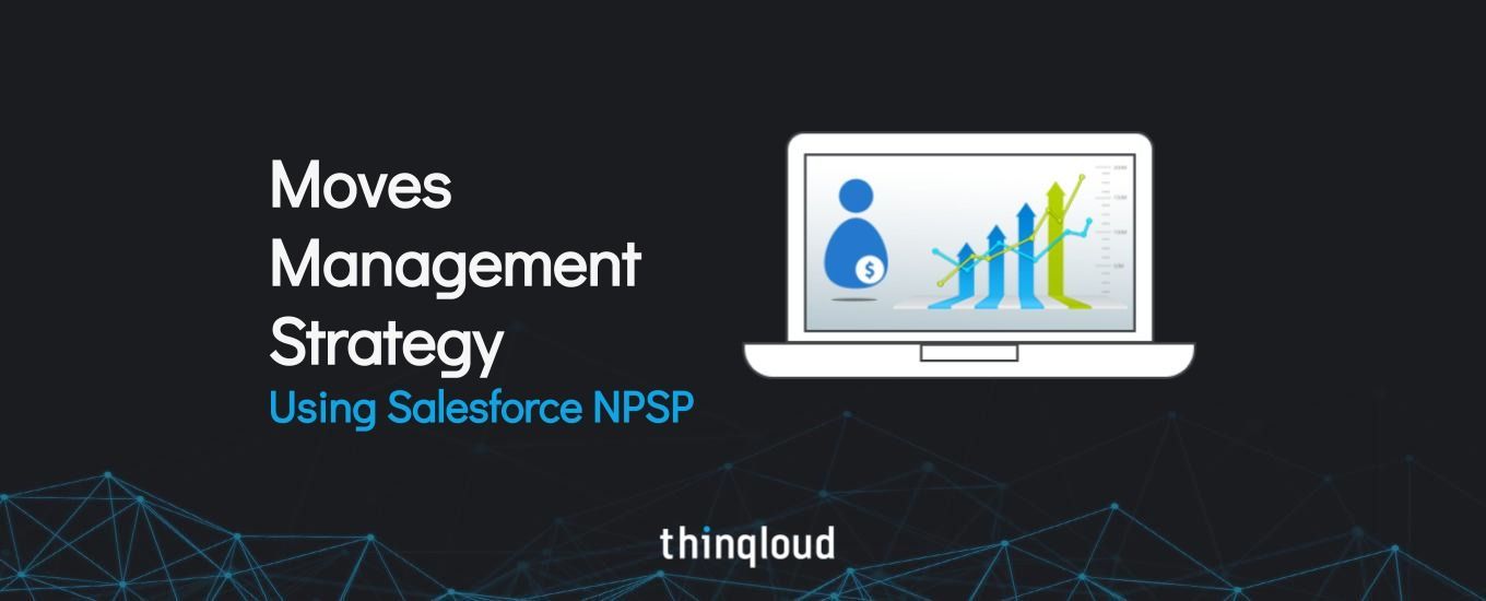Why Moves Management Is So Critical For Non-Profits and How Can NPSP Play A Key Role
