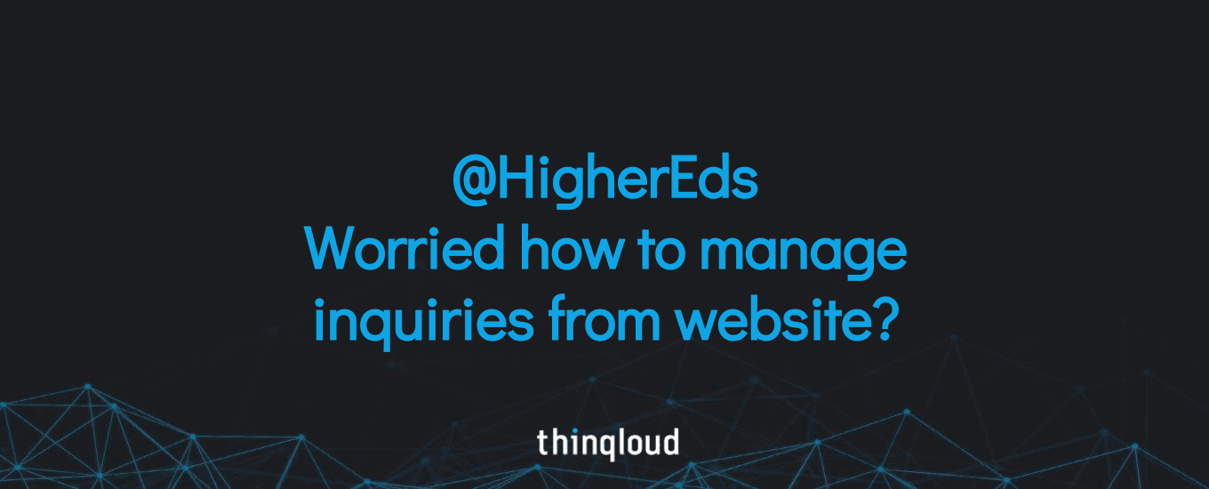 @HigherEds – Worried how to manage inquiries from website?