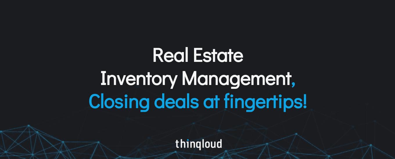 Real Estate Inventory Management, Closing deals at finger tips!