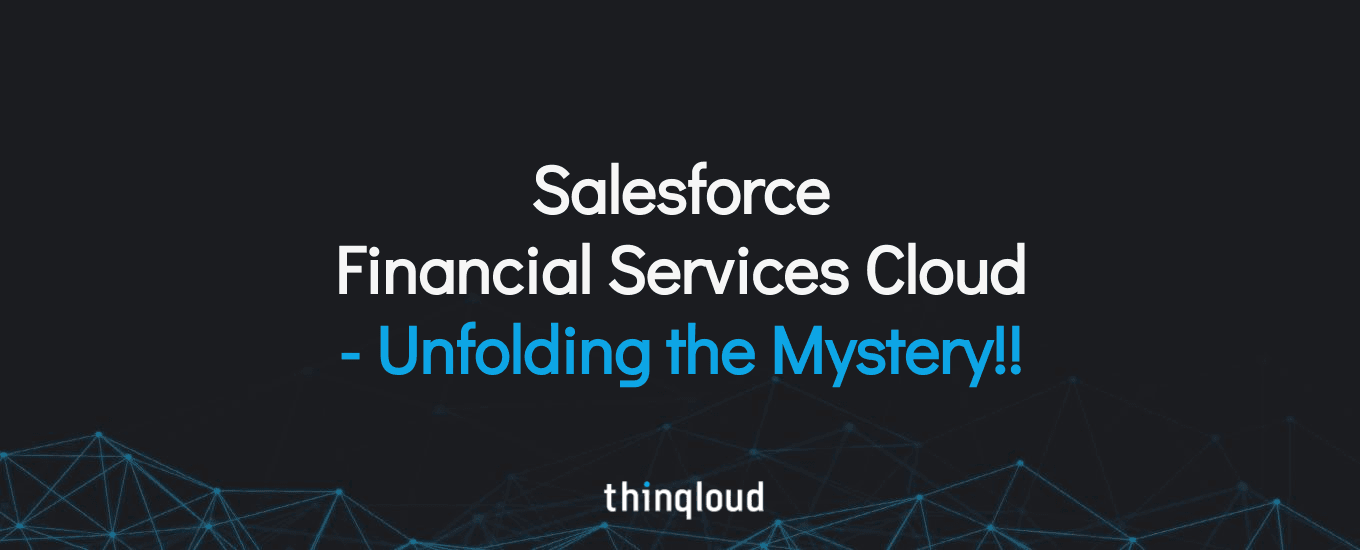 Salesforce Financial Services Cloud – Unfolding the Mystery!!