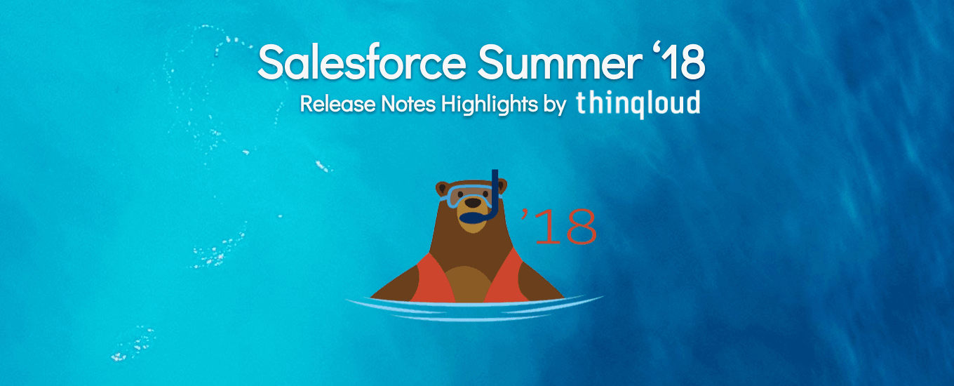 Salesforce Summer ’18 Release Notes Highlights by Thinqloud
