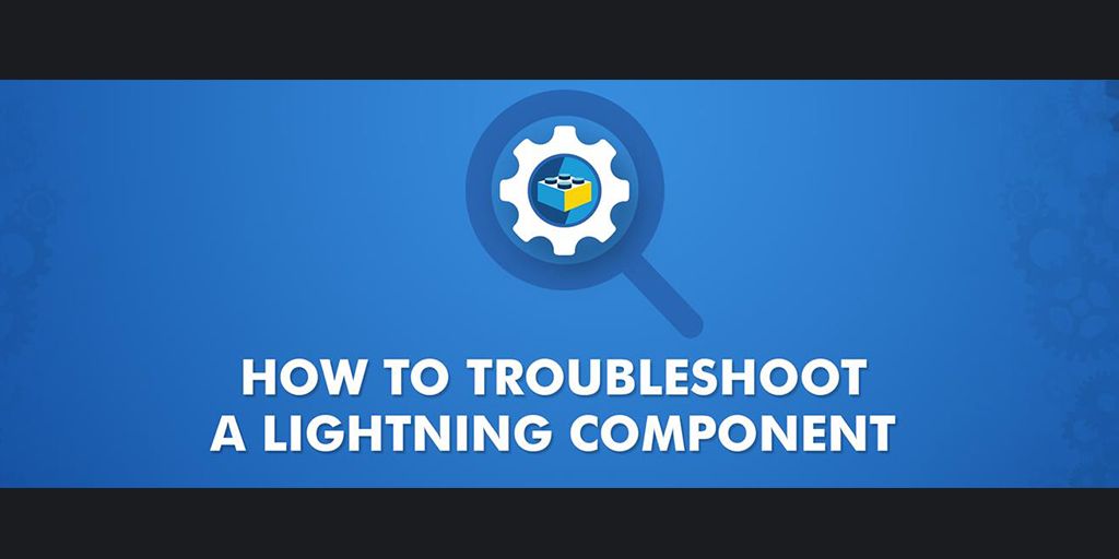 How To Troubleshoot A Lightning Component?