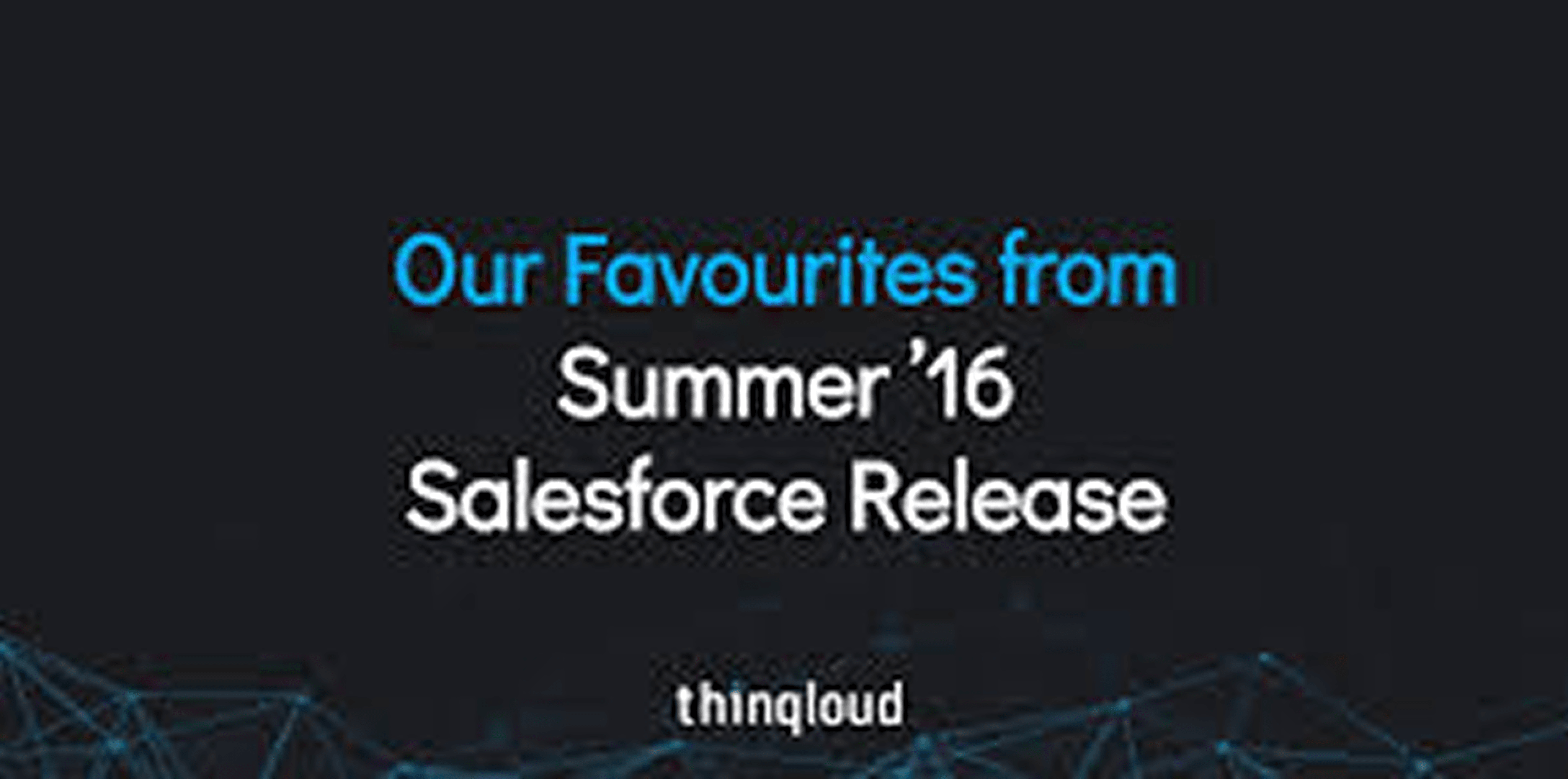 Our Favourites from Summer ’16 Salesforce Release